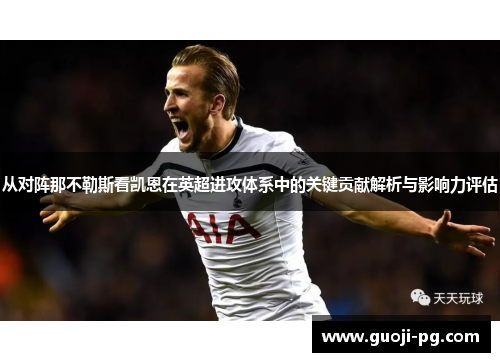 从对阵那不勒斯看凯恩在英超进攻体系中的关键贡献解析与影响力评估