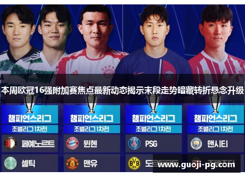 本周欧冠16强附加赛焦点最新动态揭示末段走势暗藏转折悬念升级