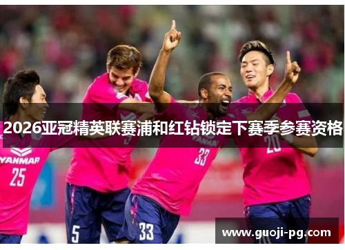 2026亚冠精英联赛浦和红钻锁定下赛季参赛资格