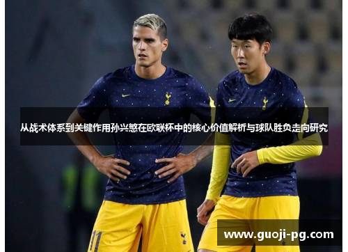 从战术体系到关键作用孙兴慜在欧联杯中的核心价值解析与球队胜负走向研究 从战术体系到关键作用孙兴慜在欧联杯中的核心价值解析与球队胜负走向研究