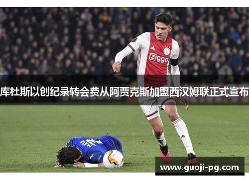 库杜斯以创纪录转会费从阿贾克斯加盟西汉姆联正式宣布 库杜斯以创纪录转会费从阿贾克斯加盟西汉姆联正式宣布