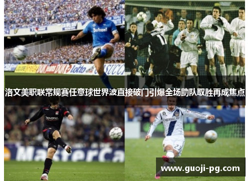 洛文美职联常规赛任意球世界波直接破门引爆全场助队取胜再成焦点