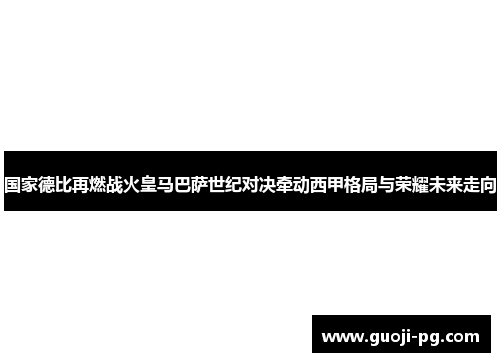 国家德比再燃战火皇马巴萨世纪对决牵动西甲格局与荣耀未来走向